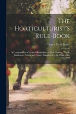 The Horticulturist's Rule-Book: A Compendium of Useful Information for Fruit-Growers, Truck-Gardeners, Florists and Others. Completed to the Close of the Year 1889