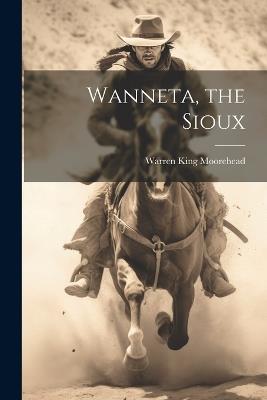 Wanneta, the Sioux - Warren King Moorehead - cover