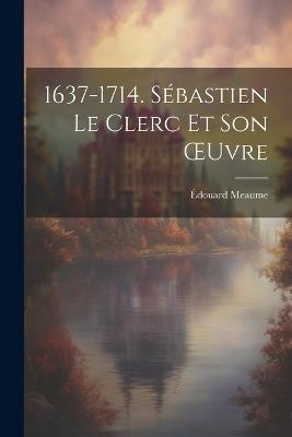 1637-1714. Sébastien Le Clerc Et Son OEuvre - Édouard Meaume - cover