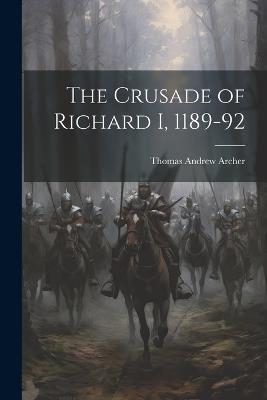 The Crusade of Richard I, 1189-92 - Thomas Andrew Archer - cover