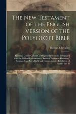 The New Testament of the English Version of the Polyglott Bible: Having a Centre Column of Original References; Interpaged With the Biblical Concordance, Entitled 
