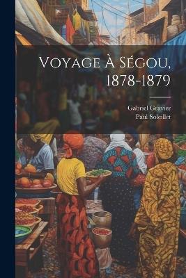 Voyage À Ségou, 1878-1879 - Gabriel Gravier,Paul Soleillet - cover