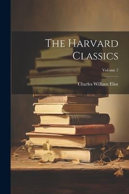 The Harvard Classics; Volume 7 - Charles William Eliot - cover