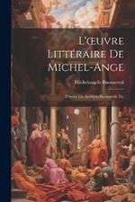 L'oeuvre Littéraire De Michel-Ange: D'après Les Archives Buonarotti, Etc