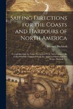 Sailing Directions for the Coasts and Harbours of North America: Comprehending the Entire Navigation From Nova Scotia to the Gulf of Florida. Compiled From the Approved Surveys of Des Barres, Holland, Etc