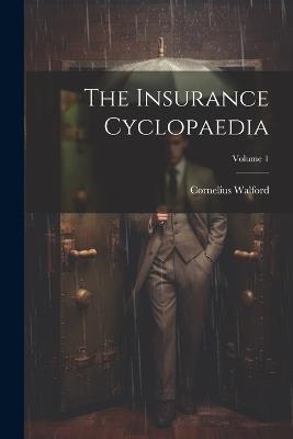 The Insurance Cyclopaedia; Volume 1 - Cornelius Walford - cover