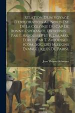 Relation D'un Voyage D'exploration Au Nord-Est De La Colonie Du Cap De Bonne-Espérance, Entrepris ... Par T. Arbousset Et F. Daumas, Écrite Par T. Arbousset. (Com., Soc. Des Missions Évangéliques De Paris).