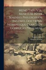 Meng Tseu, Vel, Mencium Inter Sinenses Philosophos Ingenio, Doctrina, Nominisque Claritate Confucio Proximum