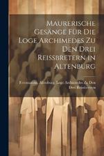 Maurerische Gesänge Für Die Loge Archimedes Zu Den Drei Reissbretern in Altenburg