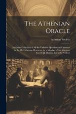 The Athenian Oracle; an Entire Collection of All the Valuable Questions and Answers in the Old Athenian Mercuries, by a Member of the Athenian Society [J. Dunton, Ed. by S. Wesley]