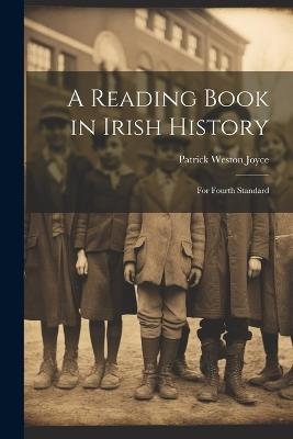 A Reading Book in Irish History: For Fourth Standard - Patrick Weston Joyce - cover