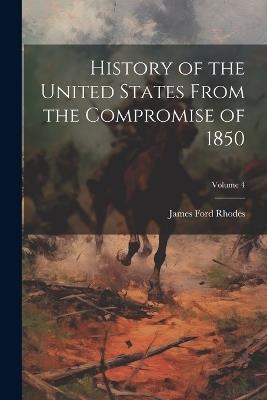 History of the United States From the Compromise of 1850; Volume 4 - James Ford Rhodes - cover