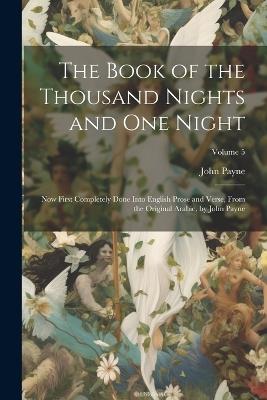 The Book of the Thousand Nights and One Night: Now First Completely Done Into English Prose and Verse, From the Original Arabic, by John Payne; Volume 5 - John Payne - cover