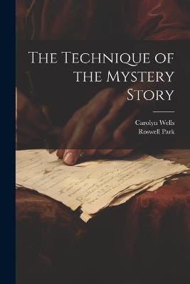 The Technique of the Mystery Story - Carolyn Wells,Roswell Park - cover