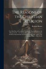 The Reasons of the Christian Religion: The First Part, of Godliness: Proving by Natural Evidence the Being of God ... the Second Part, of Christianity: Proving by Evidence Supernatural and Natural, the Certain Truth of the Christian Belief ... First Medit