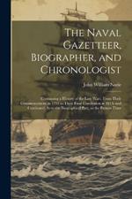 The Naval Gazetteer, Biographer, and Chronologist: Containing a History of the Late Wars, From Their Commencement in 1793 to Their Final Conclusion in 1815; and Continued, As to the Biographical Part, to the Present Time