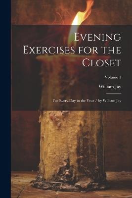 Evening Exercises for the Closet: For Every Day in the Year / by William Jay; Volume 1 - William Jay - cover
