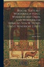 Irische Texte Mit Wörterbuch Von E. Windisch (Mit Übers. Und Wörterbuch Herausg. Von W. Stokes Und E. Windisch). 2 Heft