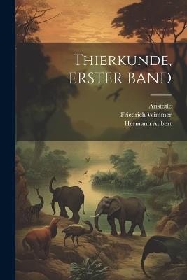 Thierkunde, ERSTER BAND - Aristotle,Friedrich Wimmer,Hermann Aubert - cover