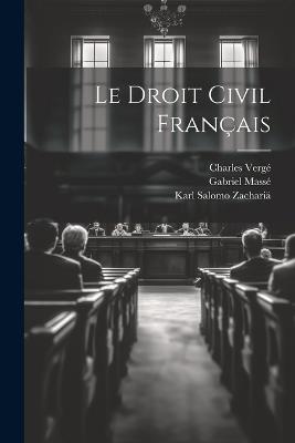 Le Droit Civil Français - Karl Salomo Zachariä,Gabriel Massé,Charles Vergé - cover