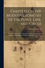 Chapters On the Modern Geometry of the Point, Line, and Circle: Being the Substance of Lectures Delivered in the University of Dublin to the Candidates for Honors of the First Year in Arts, Volumes 1-2