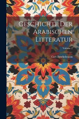 Geschichte Der Arabischen Litteratur; Volume 2 - Carl Brockelmann - cover