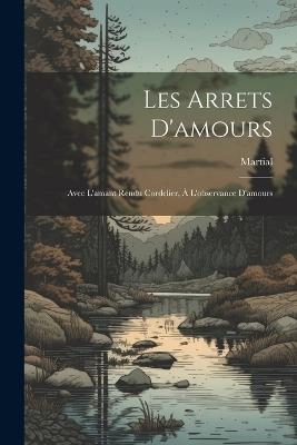 Les Arrets D'amours: Avec L'amant Rendu Cordelier, À L'observance D'amours - Martial - cover