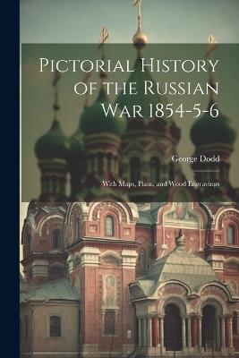 Pictorial History of the Russian War 1854-5-6: With Maps, Plans, and Wood Engravings - George Dodd - cover