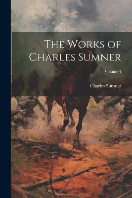 The Works of Charles Sumner; Volume 4 - Charles Sumner - cover