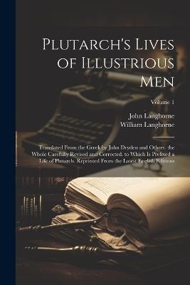 Plutarch's Lives of Illustrious Men: Translated From the Greek by John Dryden and Others. the Whole Carefully Revised and Corrected. to Which Is Prefixed a Life of Plutarch. Reprinted From the Latest English Editions; Volume 1 - John Langhorne,William Langhorne - cover