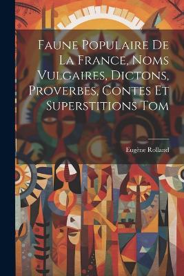 Faune Populaire De La France, Noms Vulgaires, Dictons, Proverbes, Contes Et Superstitions Tom - Eugène Rolland - cover