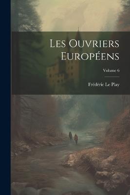 Les Ouvriers Européens; Volume 6 - Frédéric Le Play - cover