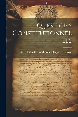 Questions Constitutionnelles - Amable-Guillaume-Prosper Brugi Barante - cover