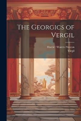 The Georgics of Vergil - Harriet Waters Preston,Virgil - cover