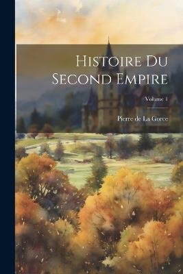 Histoire Du Second Empire; Volume 1 - Pierre De La Gorce - cover