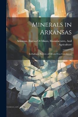 Minerals in Arkansas: Including a Review of Oil and Gas Conditions - cover