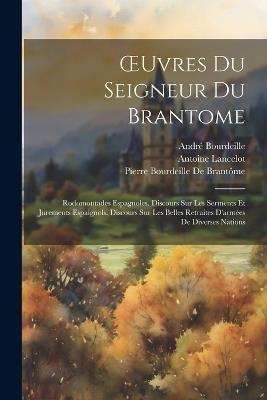 OEuvres Du Seigneur Du Brantome: Rodomontades Espagnoles. Discours Sur Les Serments Et Jurements Espaignols. Discours Sur Les Belles Retraites D'armées De Diverses Nations - Pierre Bourdeille de Brantôme,André Bourdeille,Antoine Lancelot - cover