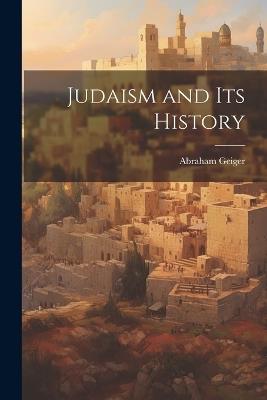 Judaism and Its History - Abraham Geiger - cover