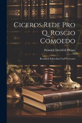 Ciceros Rede Pro Q. Roscio Comoedo: Rechtlich Beleuchtet Und Verwertet - Heinrich Hackfeld Pflüger - cover