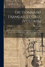 Dictionnaire Français Et Grec Vulgaire: Dans Lequel Sont Spécifiées Les Différentes Acceptions Des Mots Français, Avec Les Termes Grecs Qui Leur Correspondent, Et Les Caractéristiques Des Verbes