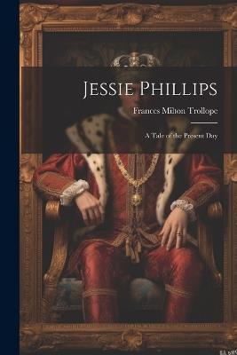 Jessie Phillips: A Tale of the Present Day - Frances Milton Trollope - cover