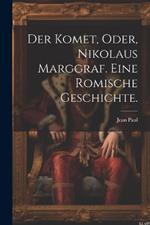 Der Komet, oder, Nikolaus Marggraf. Eine Romische Geschichte.