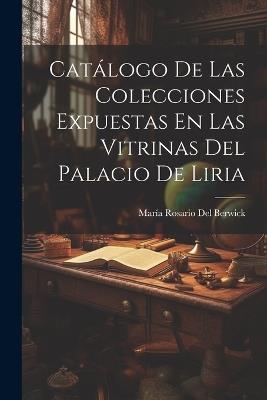 Catálogo De Las Colecciones Expuestas En Las Vitrinas Del Palacio De Liria - María Rosario del Berwick - cover