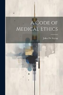 A Code of Medical Ethics - Jukes De Styrap - cover
