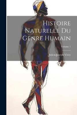 Histoire Naturelle Du Genre Humain; Volume 1 - Julien-Joseph Virey - cover