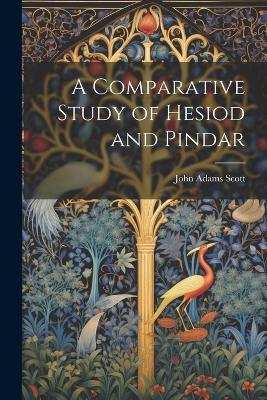 A Comparative Study of Hesiod and Pindar - John Adams Scott - cover