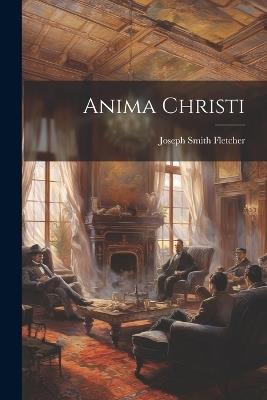 Anima Christi - Joseph Smith Fletcher - cover