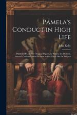 Pamela's Conduct in High Life: Publish'd From Her Original Papers. to Which Are Prefix'd, Several Curious Letters Written to the Editor On the Subject