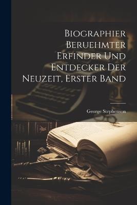 Biographier beruehmter Erfinder und Entdecker der Neuzeit, Erster Band - George Stephenson - cover