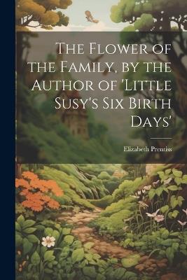 The Flower of the Family, by the Author of 'little Susy's Six Birth Days' - Elizabeth Prentiss - cover
